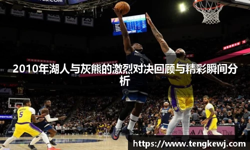 2010年湖人与灰熊的激烈对决回顾与精彩瞬间分析