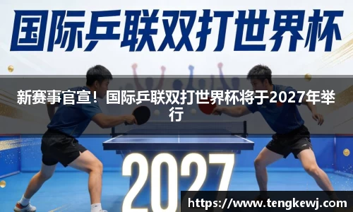 新赛事官宣！国际乒联双打世界杯将于2027年举行